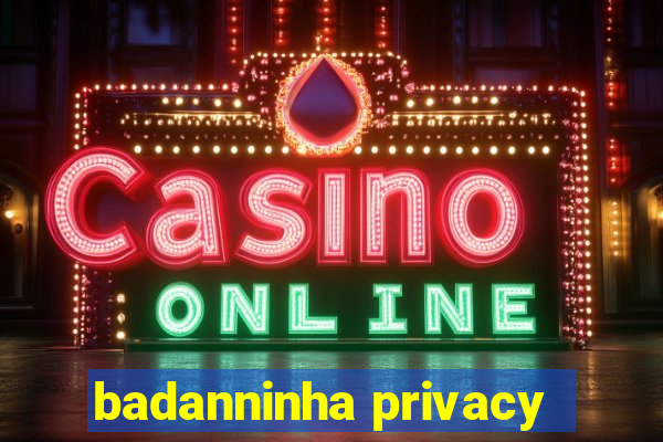 badanninha privacy